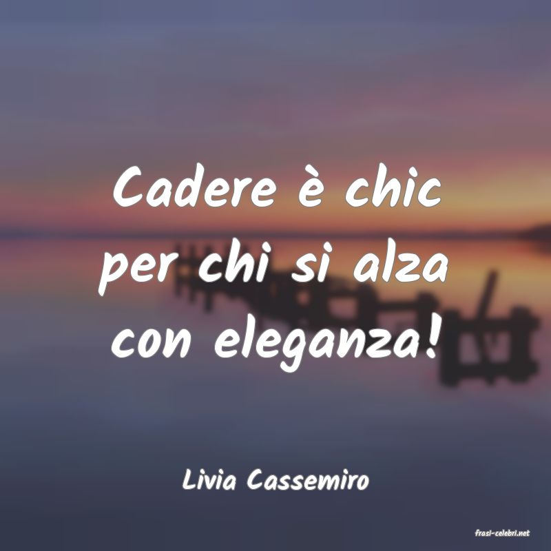 frasi di  Livia Cassemiro
