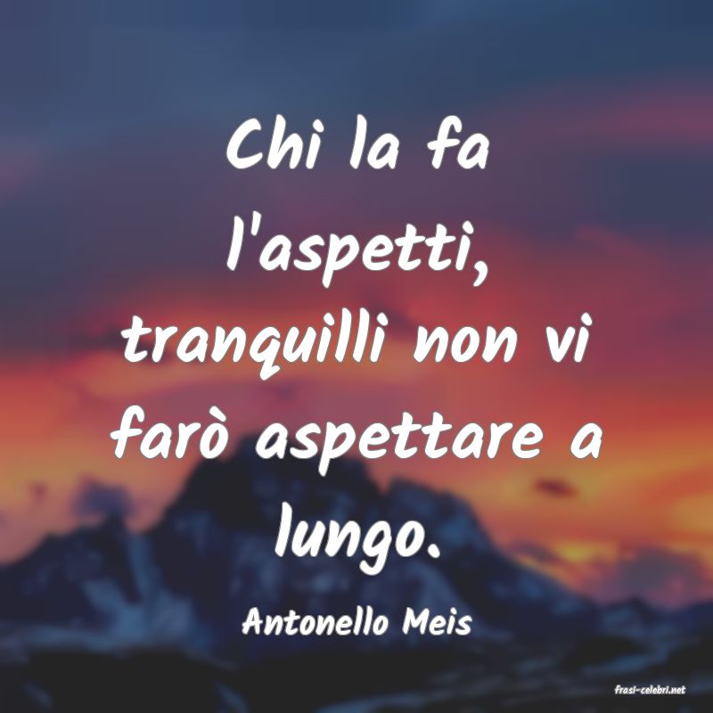 frasi di  Antonello Meis
