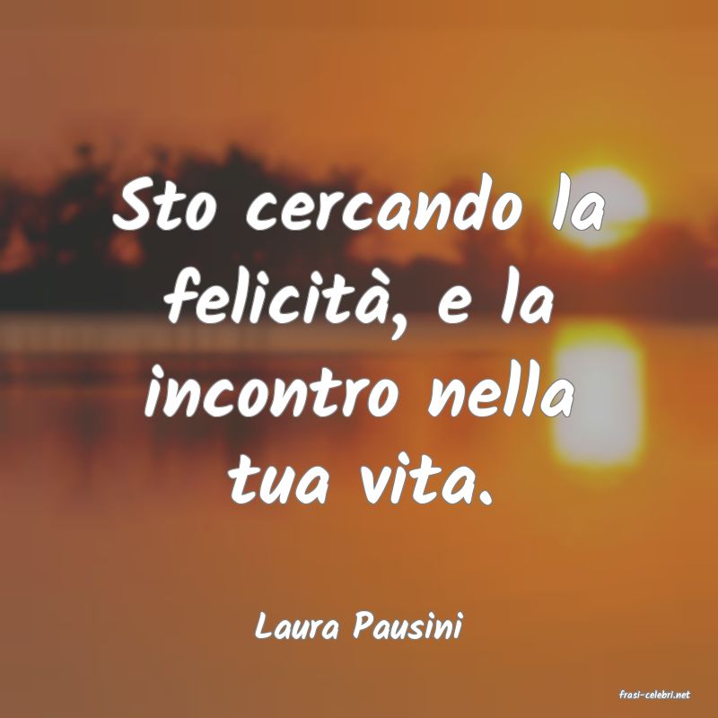frasi di  Laura Pausini
