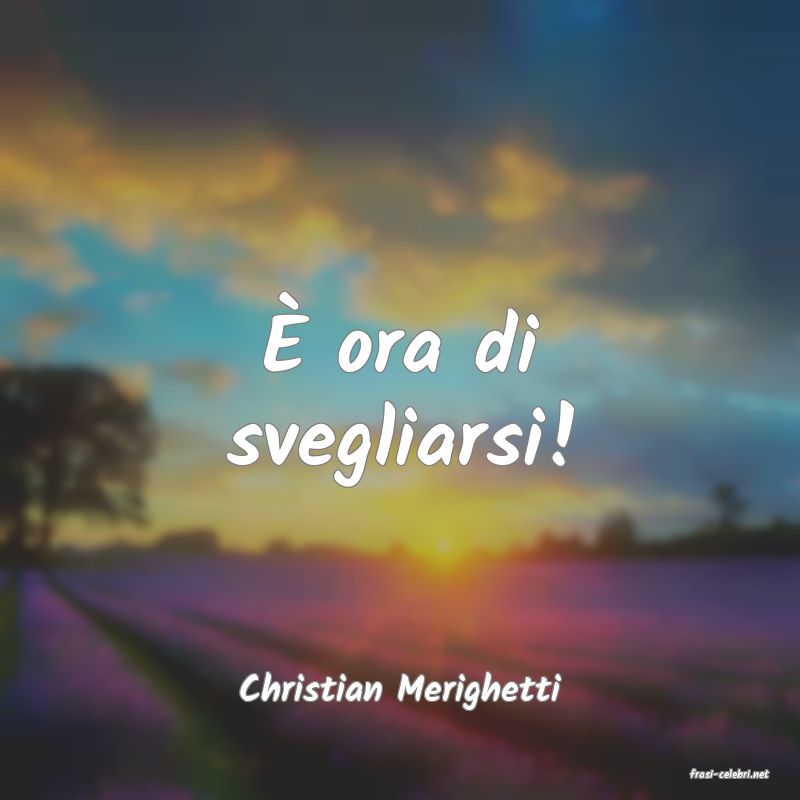 frasi di  Christian Merighetti

