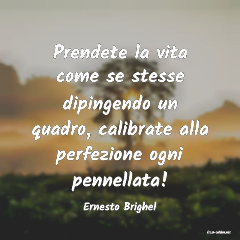 frasi di  Ernesto Brighel
