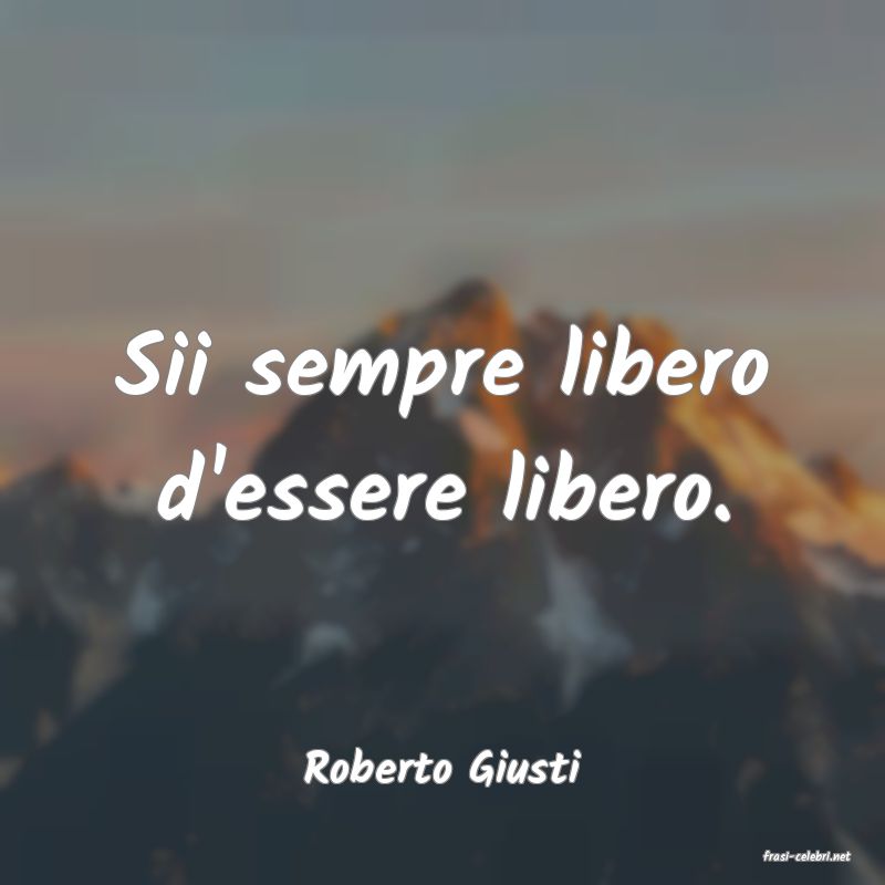 frasi di  Roberto Giusti
