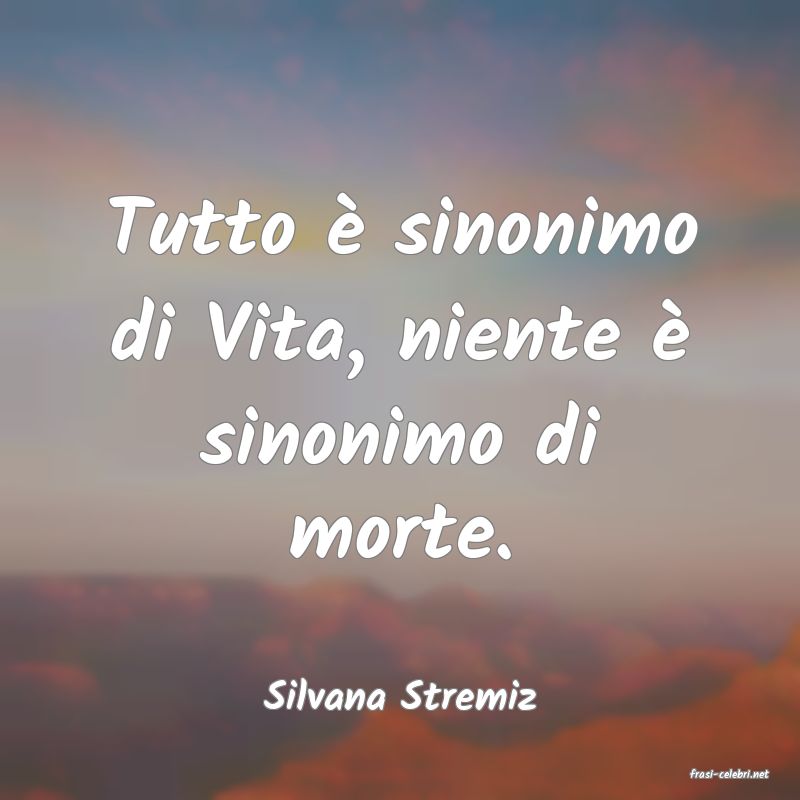 frasi di  Silvana Stremiz
