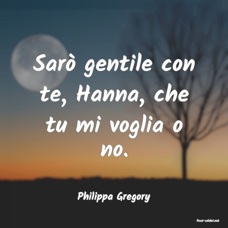 frasi di  Philippa Gregory
