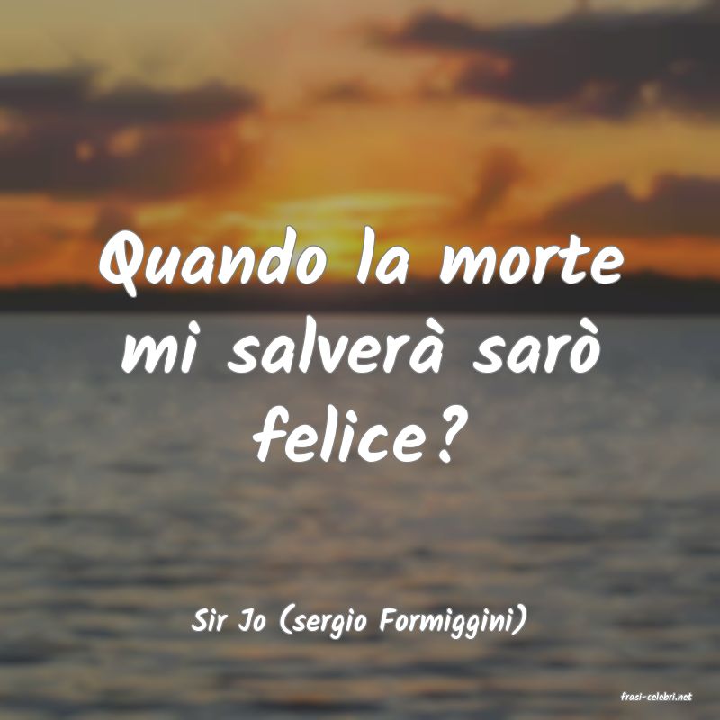 frasi di  Sir Jo (sergio Formiggini)
