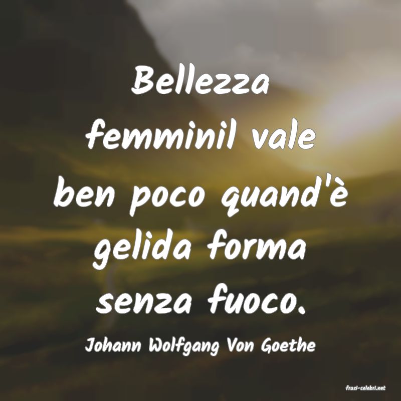 frasi di  Johann Wolfgang Von Goethe
