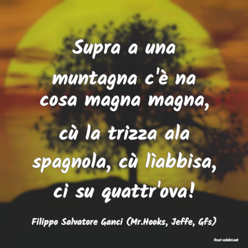 frasi di Filippo Salvatore Ganci (Mr.Hooks, Jeffe, Gfs)