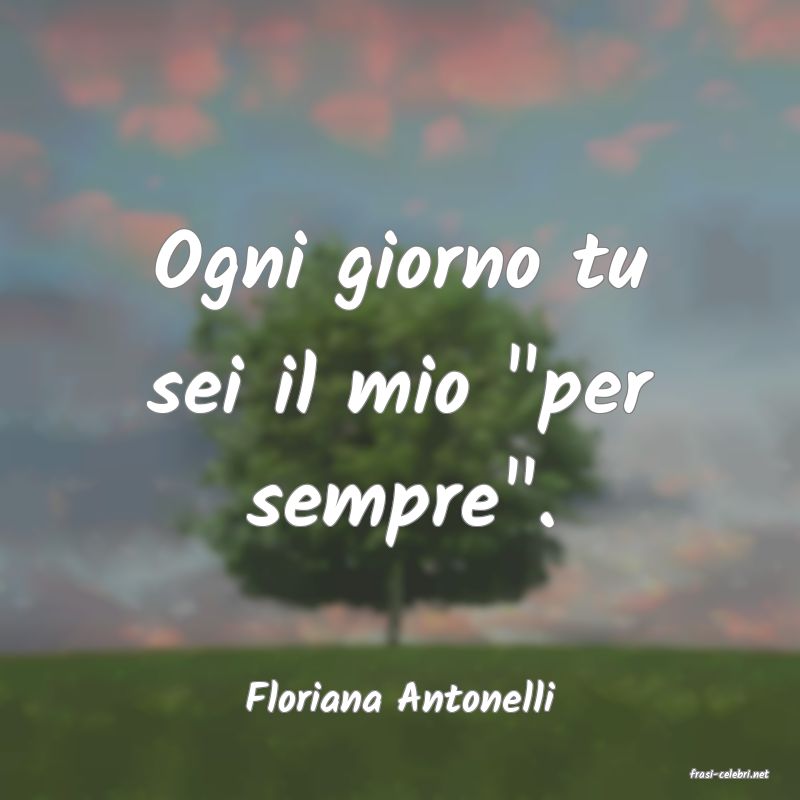 frasi di  Floriana Antonelli
