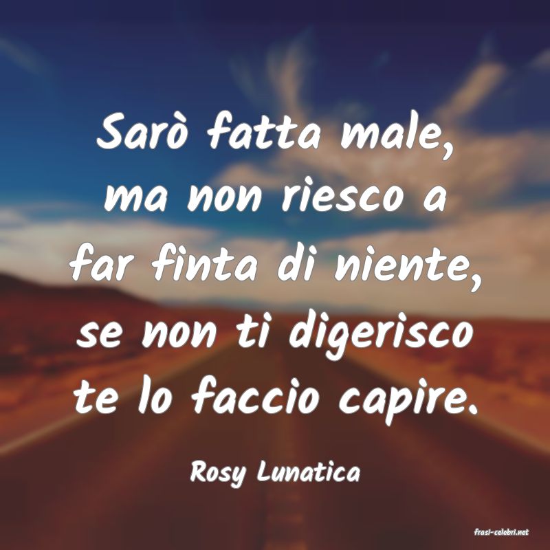 frasi di  Rosy Lunatica
