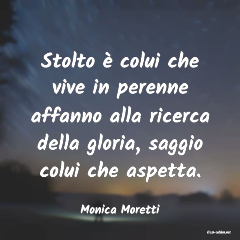 frasi di  Monica Moretti
