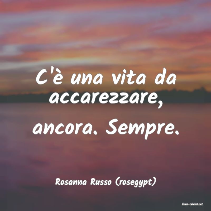 frasi di  Rosanna Russo (rosegypt)
