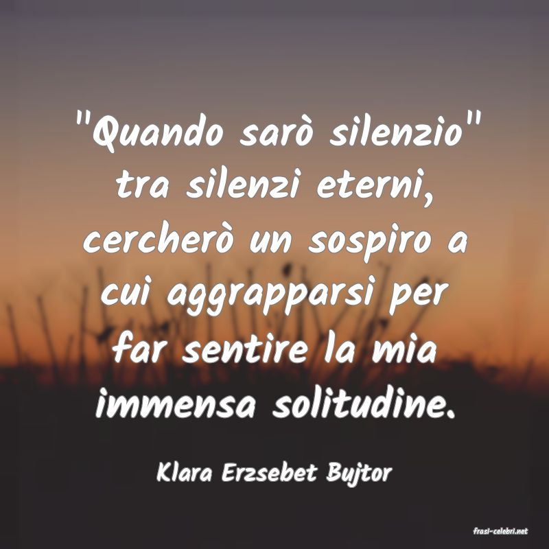 frasi di  Klara Erzsebet Bujtor
