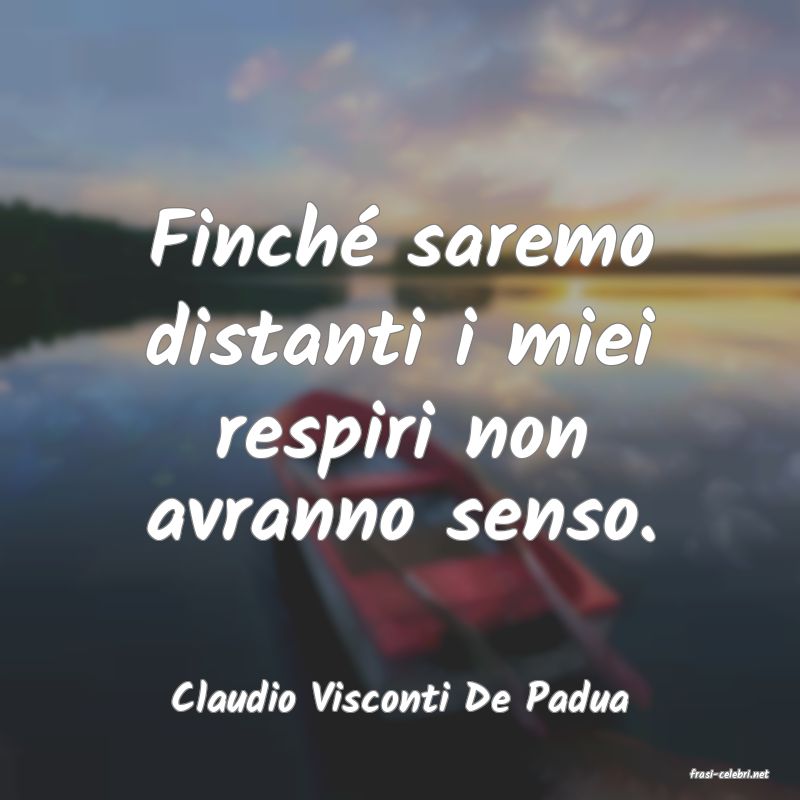 frasi di  Claudio Visconti De Padua

