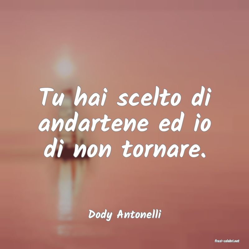 frasi di  Dody Antonelli
