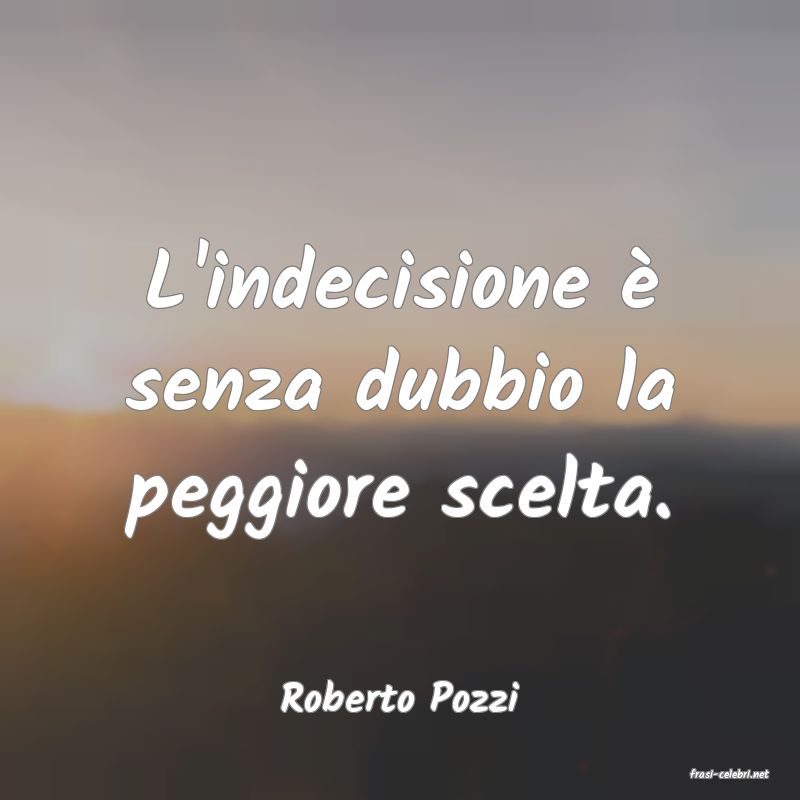 frasi di  Roberto Pozzi
