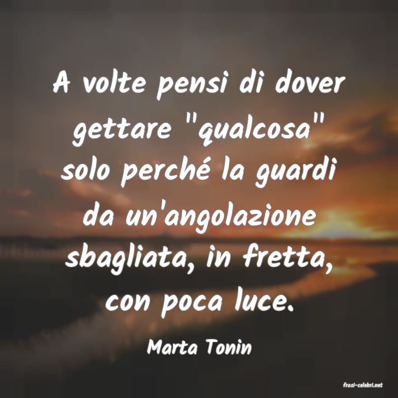 frasi di  Marta Tonin
