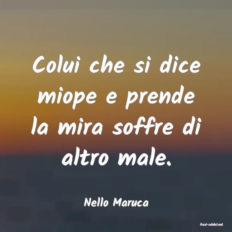 frasi di  Nello Maruca
