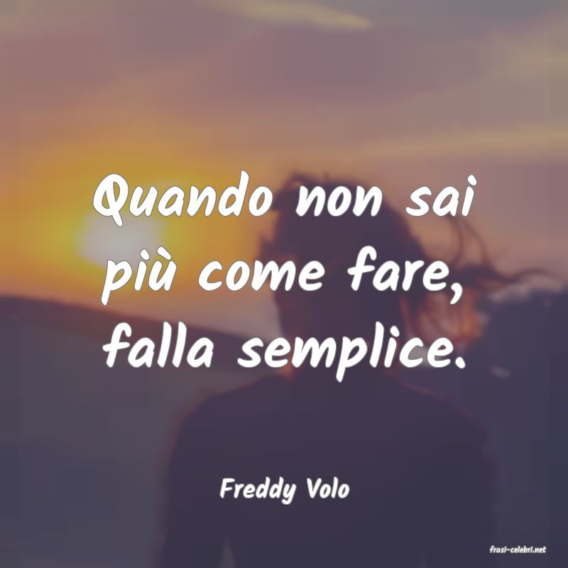 frasi di  Freddy Volo
