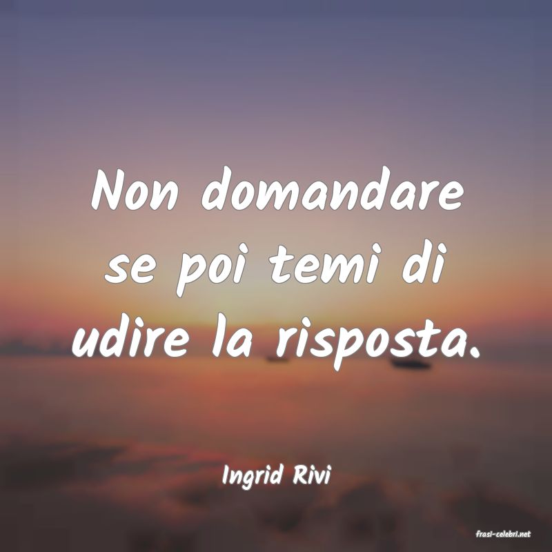 frasi di  Ingrid Rivi
