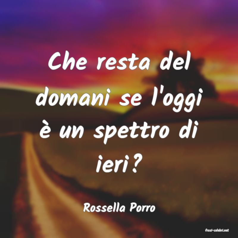 frasi di  Rossella Porro
