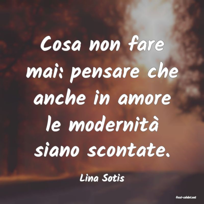 frasi di  Lina Sotis
