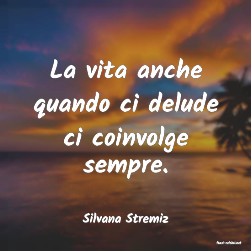 frasi di  Silvana Stremiz
