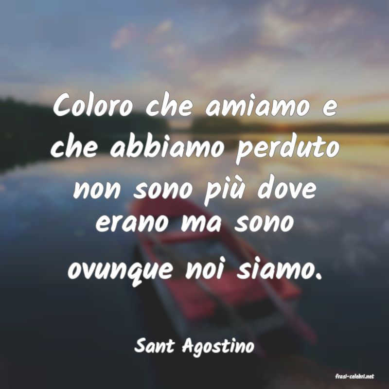 Frasi Sant'agostino Coloro Che Amiamo Sant Agostino: Coloro che amiamo e che abbiamo perduto non sono p