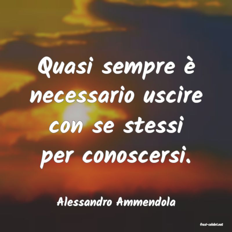 frasi di  Alessandro Ammendola
