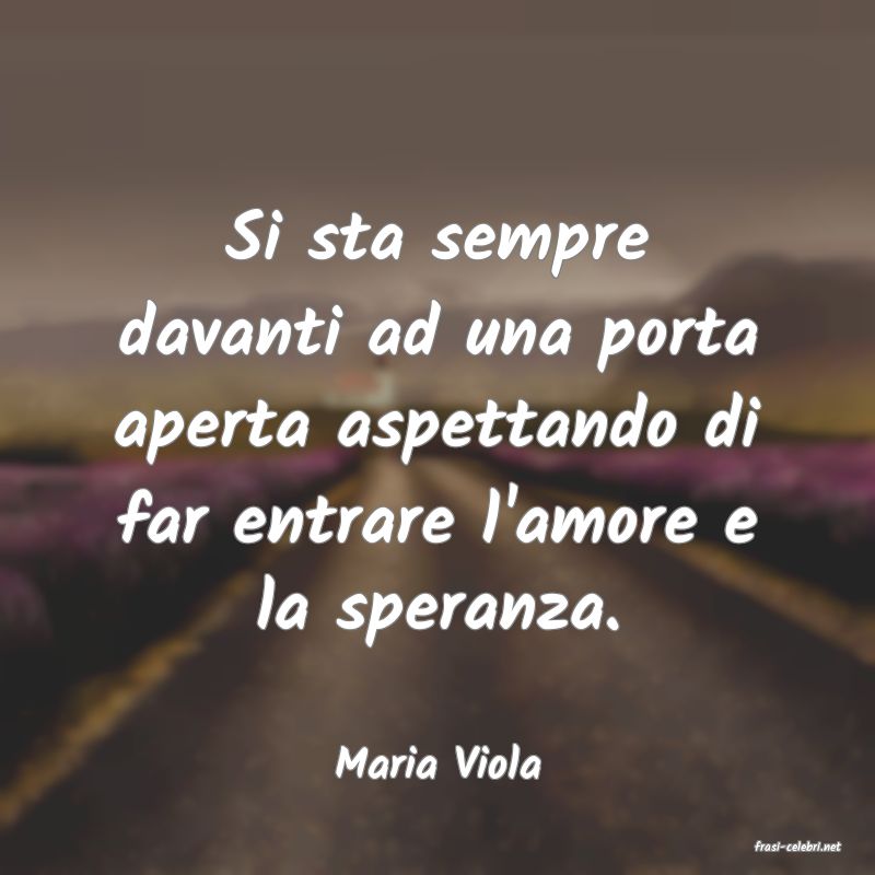 frasi di  Maria Viola
