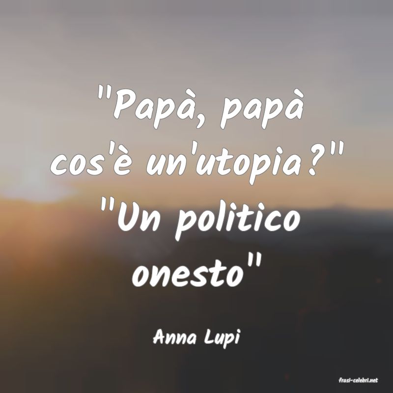 frasi di  Anna Lupi
