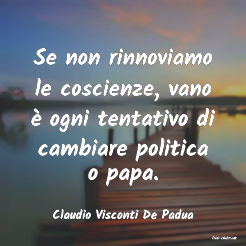 frasi di  Claudio Visconti De Padua
