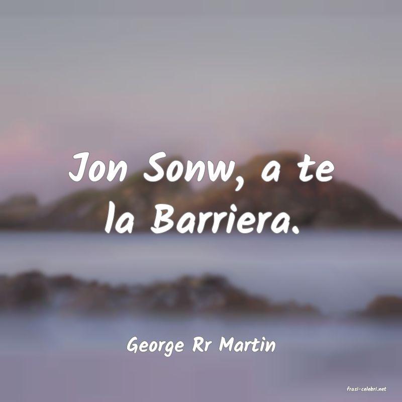 frasi di  George Rr Martin
