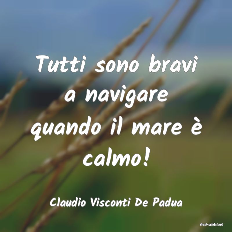 frasi di  Claudio Visconti De Padua
