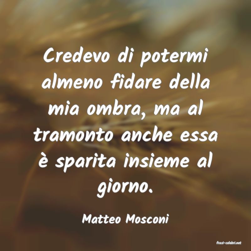 frasi di  Matteo Mosconi

