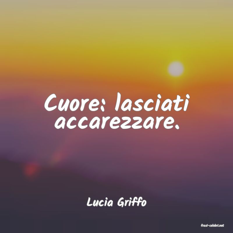 frasi di  Lucia Griffo
