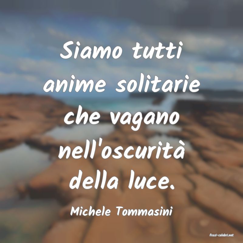 frasi di  Michele Tommasini
