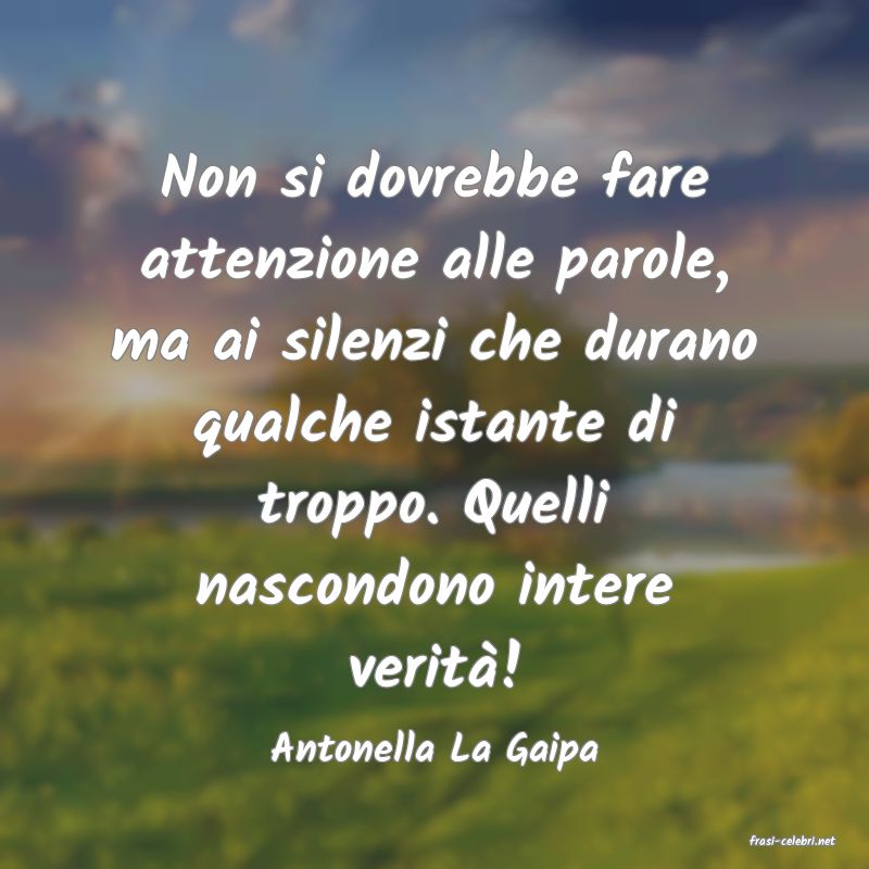 frasi di  Antonella La Gaipa
