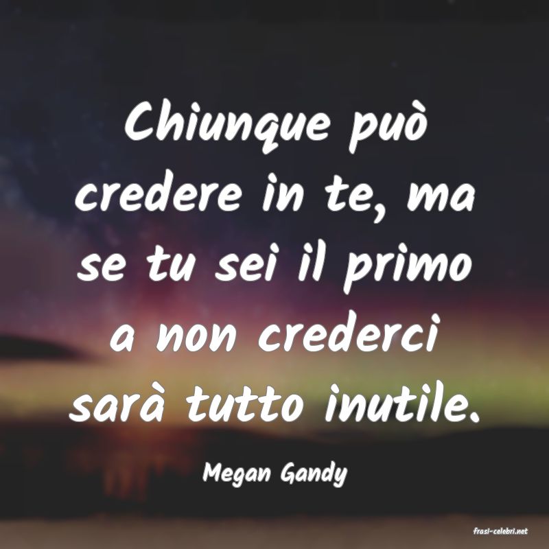 frasi di  Megan Gandy
