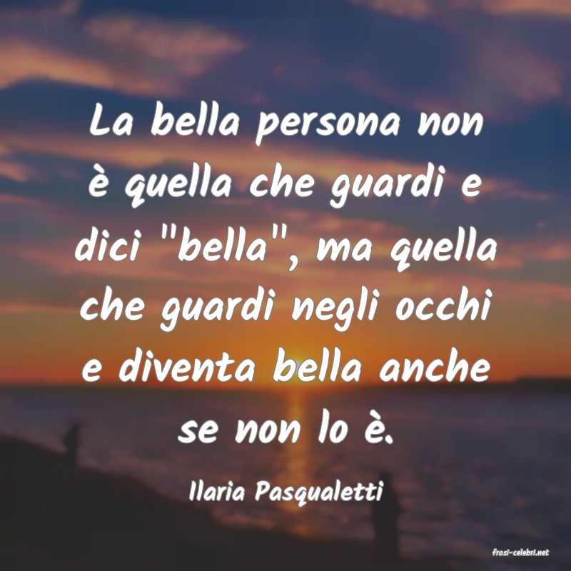 frasi di  Ilaria Pasqualetti
