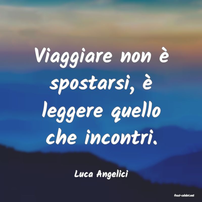 frasi di  Luca Angelici

