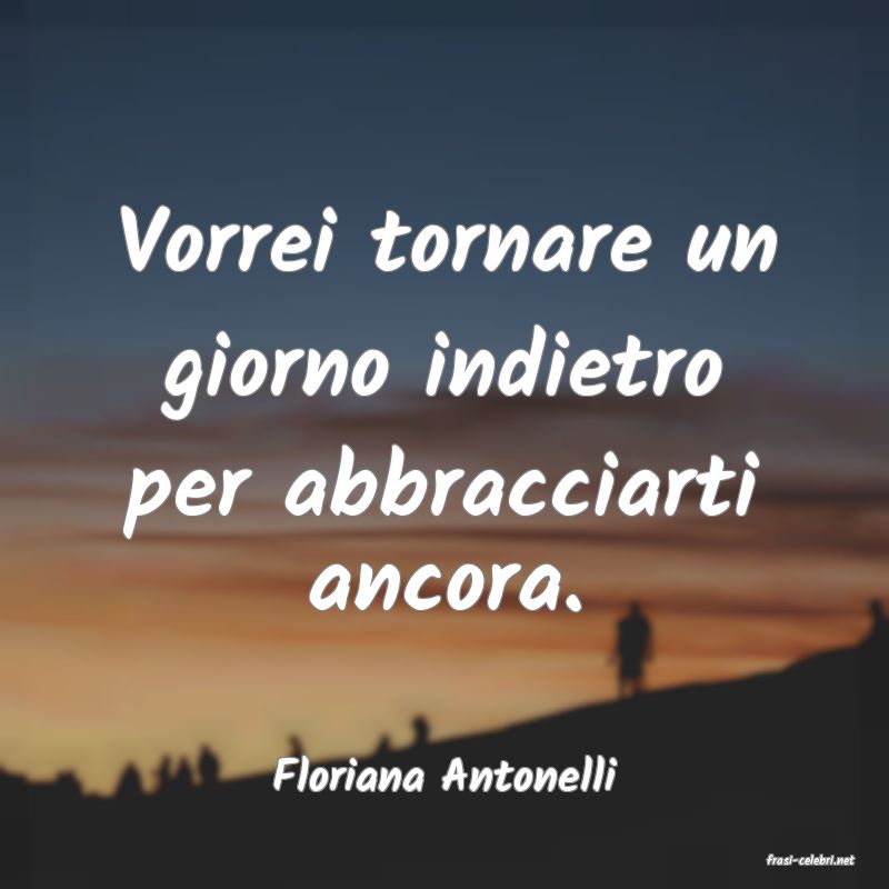 frasi di  Floriana Antonelli
