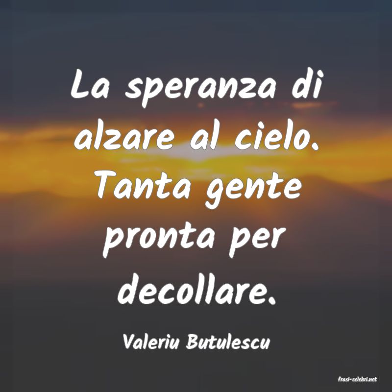 frasi di  Valeriu Butulescu
