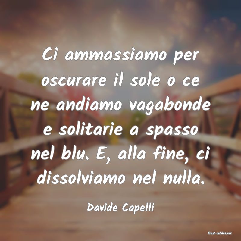 frasi di  Davide Capelli
