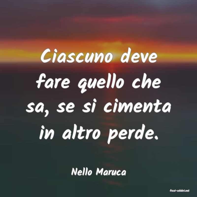 frasi di  Nello Maruca
