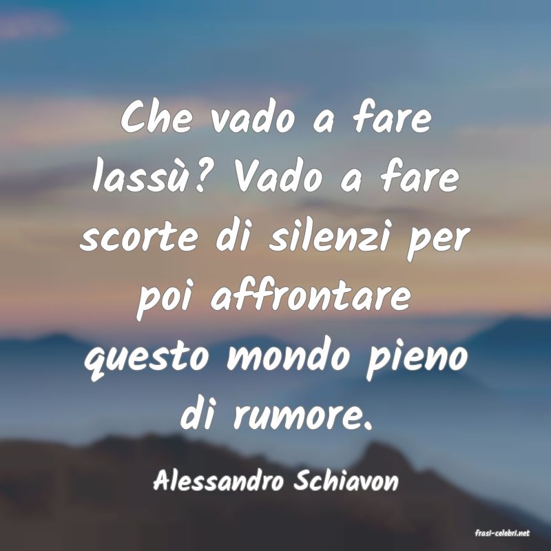 frasi di  Alessandro Schiavon
