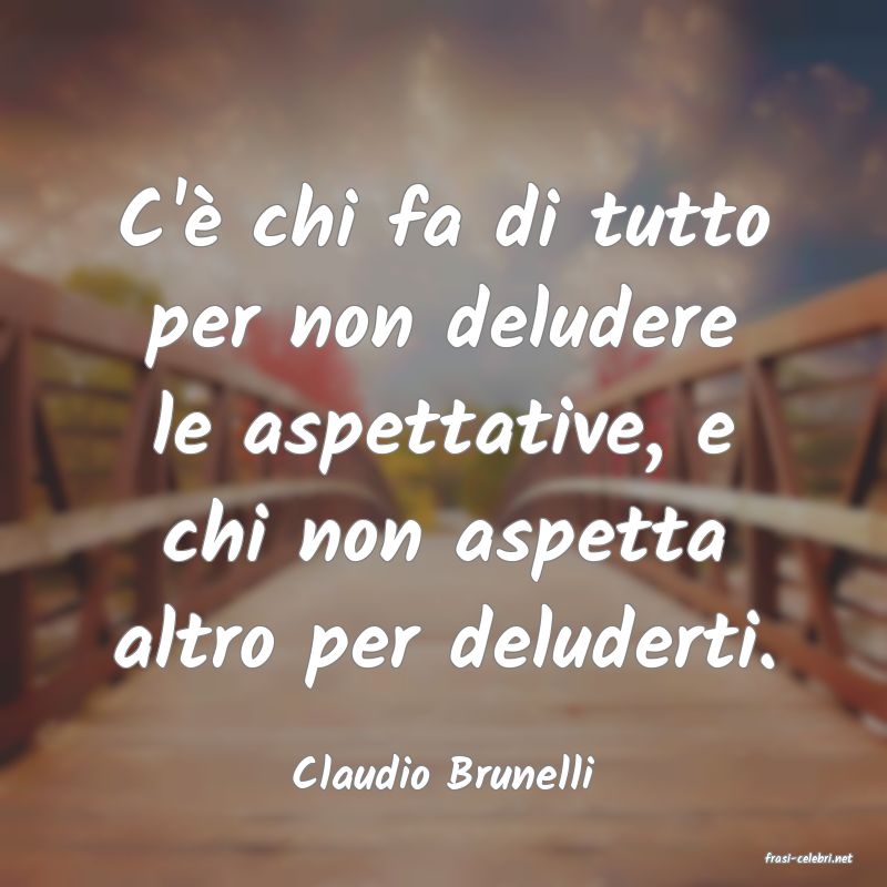 frasi di  Claudio Brunelli
