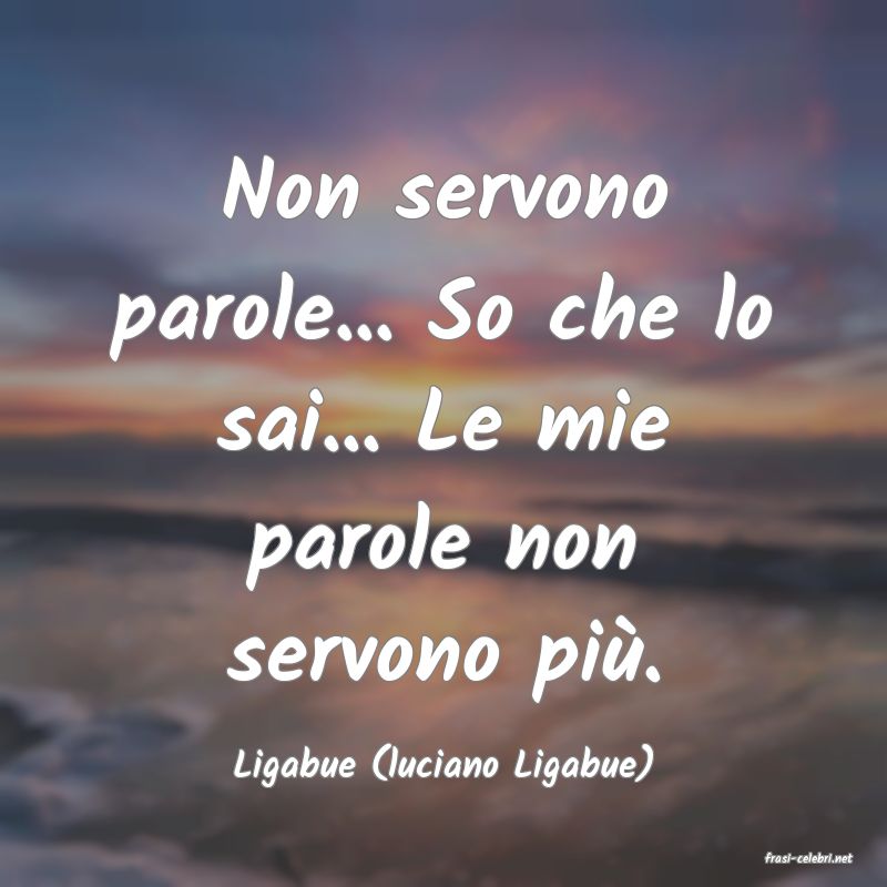 frasi di  Ligabue (luciano Ligabue)
