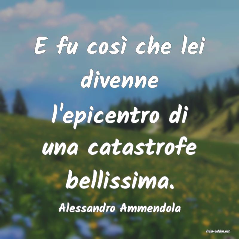 frasi di  Alessandro Ammendola
