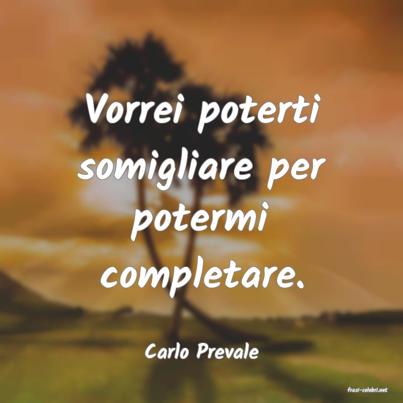 frasi di  Carlo Prevale

