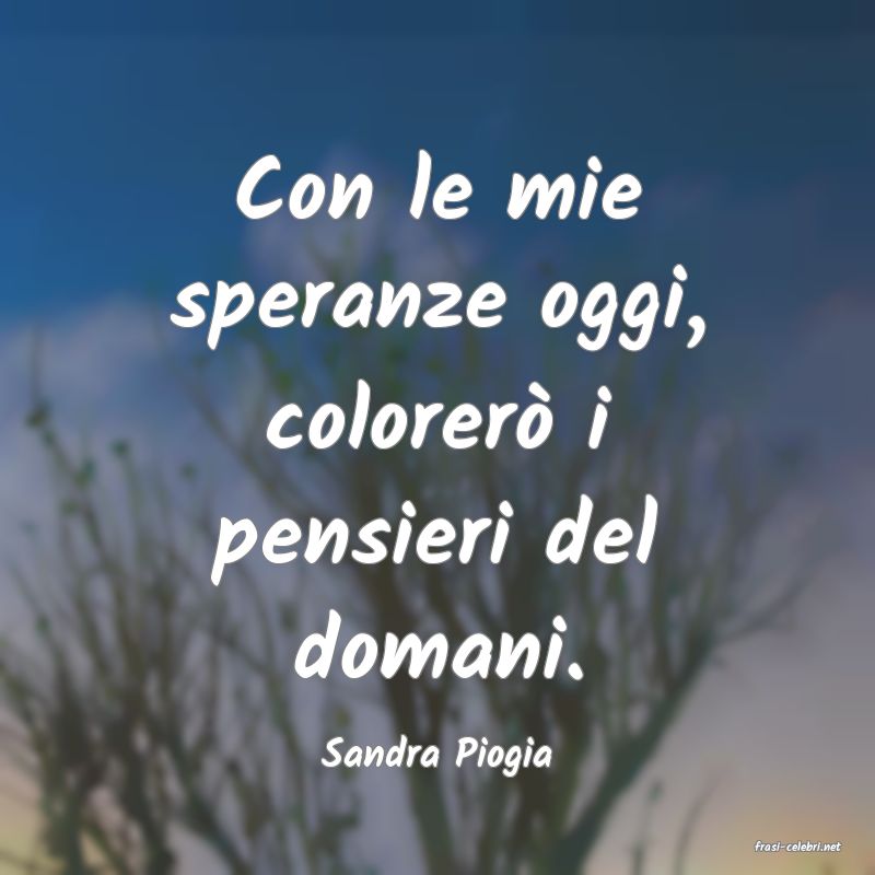 frasi di  Sandra Piogia
